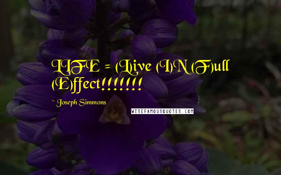 Joseph Simmons Quotes: LIFE = (L)ive (I)N (F)ull (E)ffect!!!!!!!