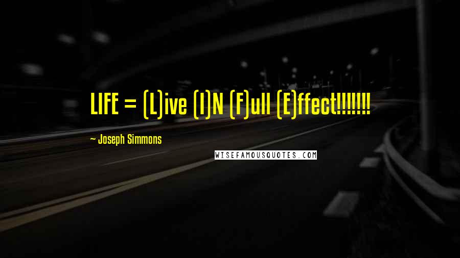 Joseph Simmons Quotes: LIFE = (L)ive (I)N (F)ull (E)ffect!!!!!!!