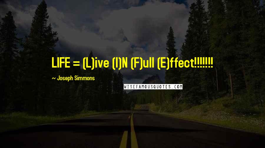 Joseph Simmons Quotes: LIFE = (L)ive (I)N (F)ull (E)ffect!!!!!!!