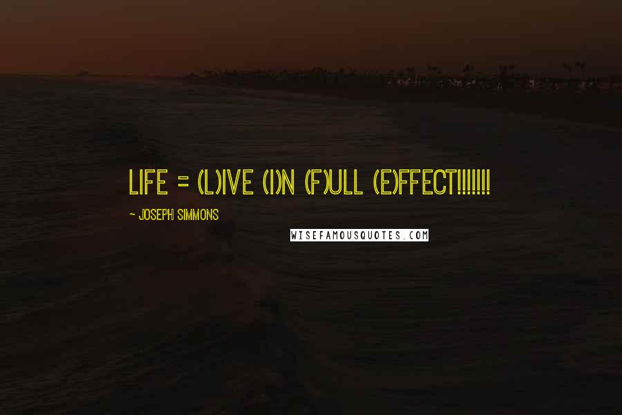 Joseph Simmons Quotes: LIFE = (L)ive (I)N (F)ull (E)ffect!!!!!!!