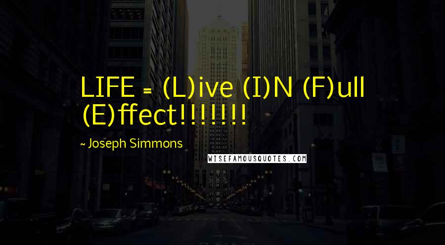 Joseph Simmons Quotes: LIFE = (L)ive (I)N (F)ull (E)ffect!!!!!!!