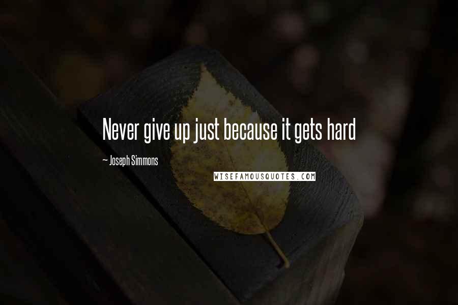 Joseph Simmons Quotes: Never give up just because it gets hard