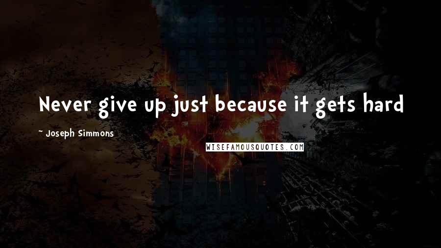 Joseph Simmons Quotes: Never give up just because it gets hard