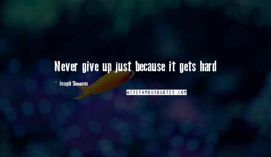 Joseph Simmons Quotes: Never give up just because it gets hard