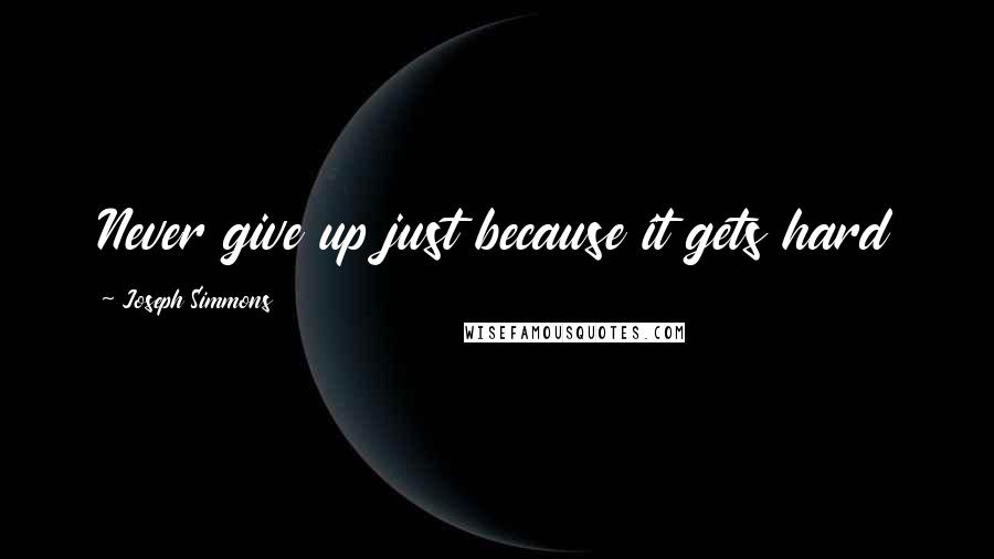 Joseph Simmons Quotes: Never give up just because it gets hard