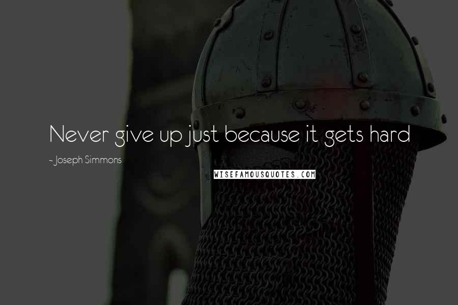 Joseph Simmons Quotes: Never give up just because it gets hard