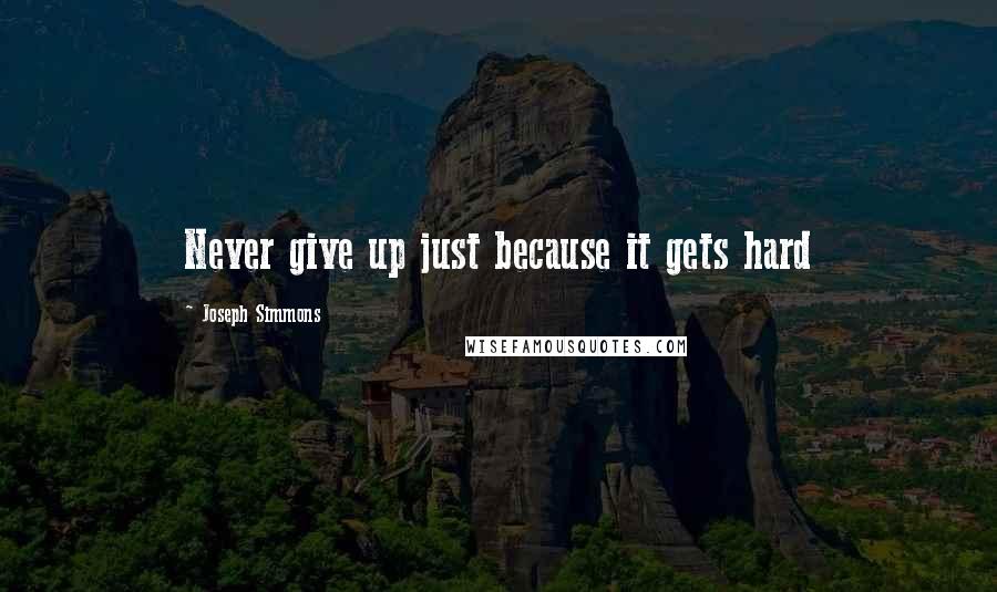 Joseph Simmons Quotes: Never give up just because it gets hard