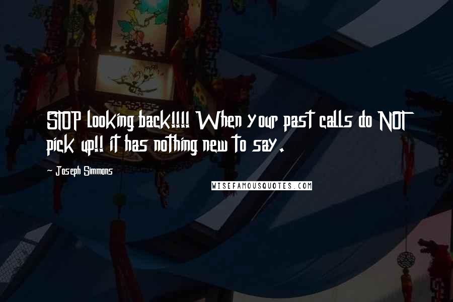 Joseph Simmons Quotes: STOP looking back!!!! When your past calls do NOT pick up!! it has nothing new to say.