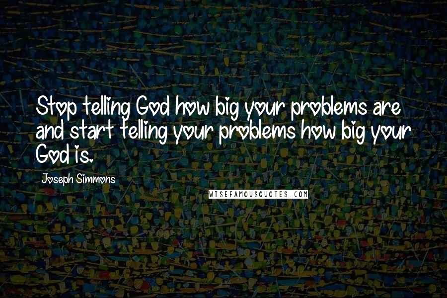 Joseph Simmons Quotes: Stop telling God how big your problems are and start telling your problems how big your God is.