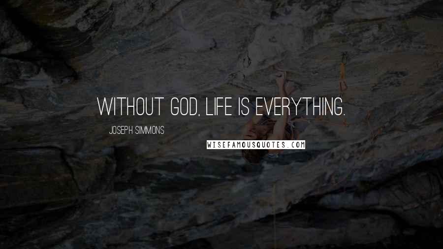 Joseph Simmons Quotes: Without God, life is everything.