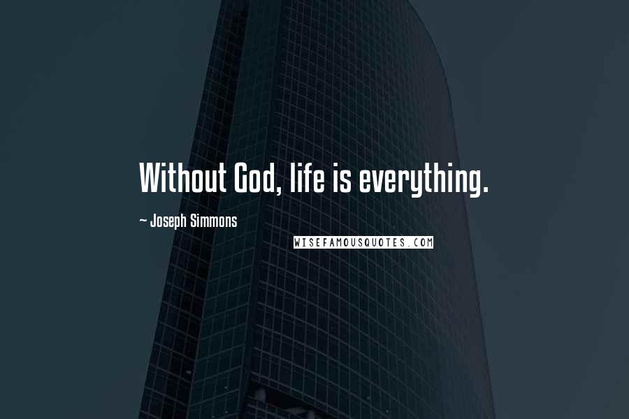 Joseph Simmons Quotes: Without God, life is everything.