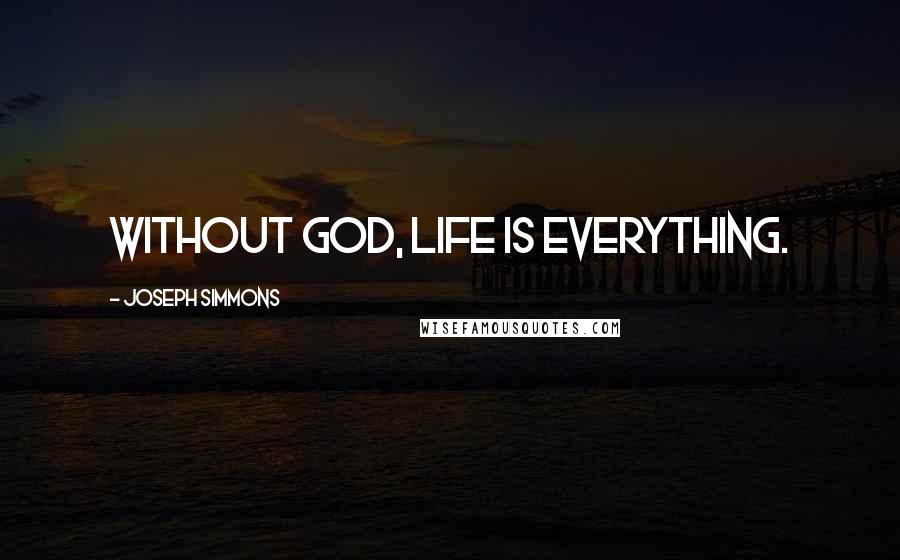 Joseph Simmons Quotes: Without God, life is everything.