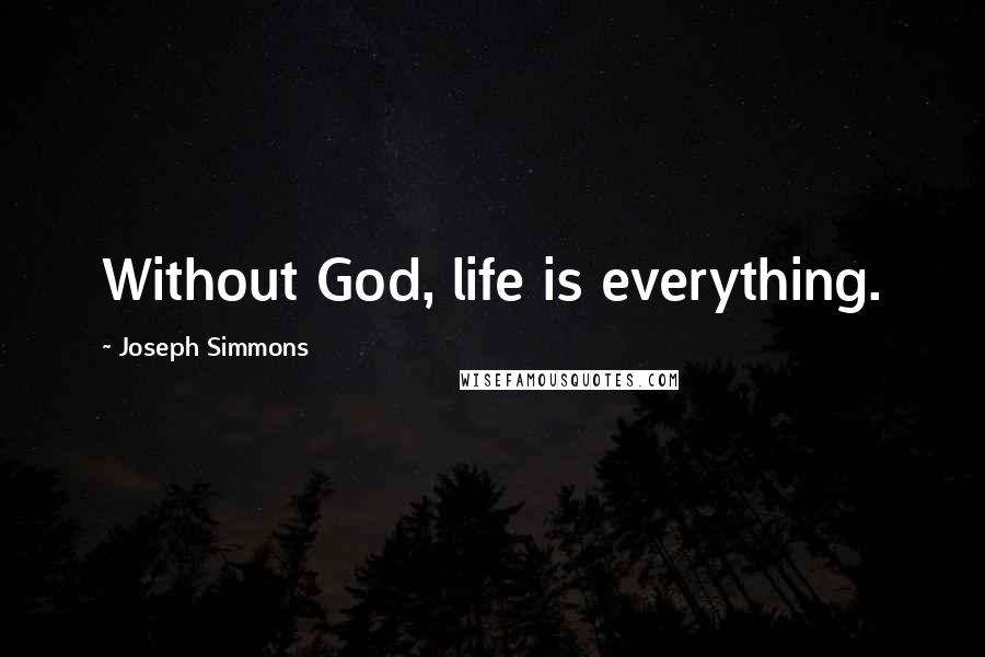 Joseph Simmons Quotes: Without God, life is everything.