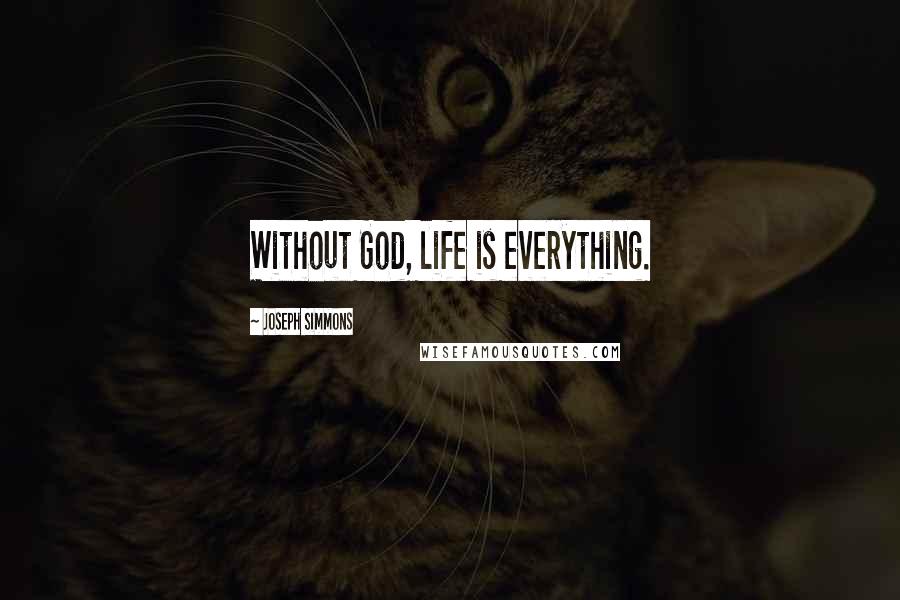 Joseph Simmons Quotes: Without God, life is everything.