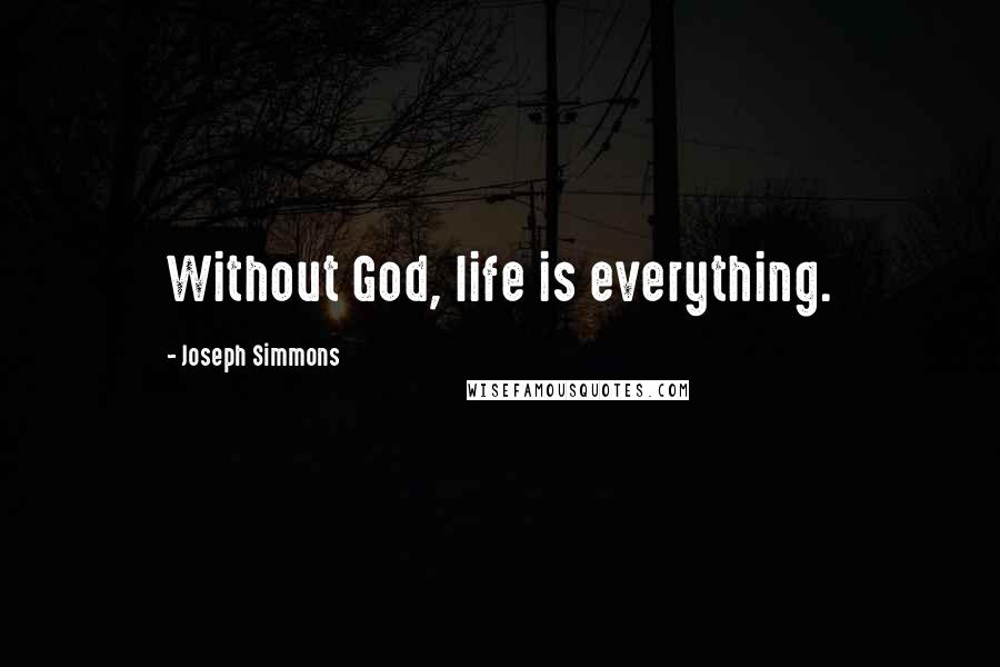 Joseph Simmons Quotes: Without God, life is everything.