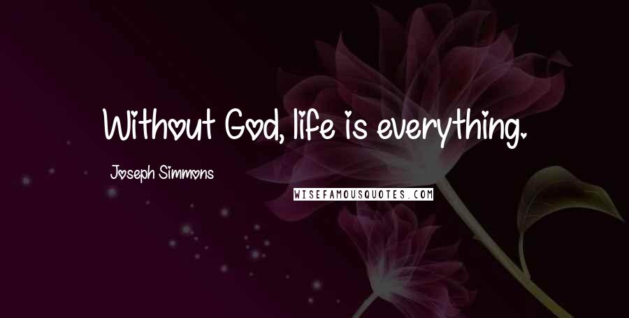 Joseph Simmons Quotes: Without God, life is everything.