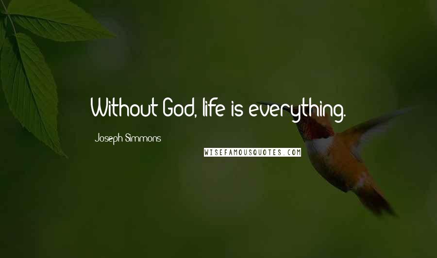 Joseph Simmons Quotes: Without God, life is everything.