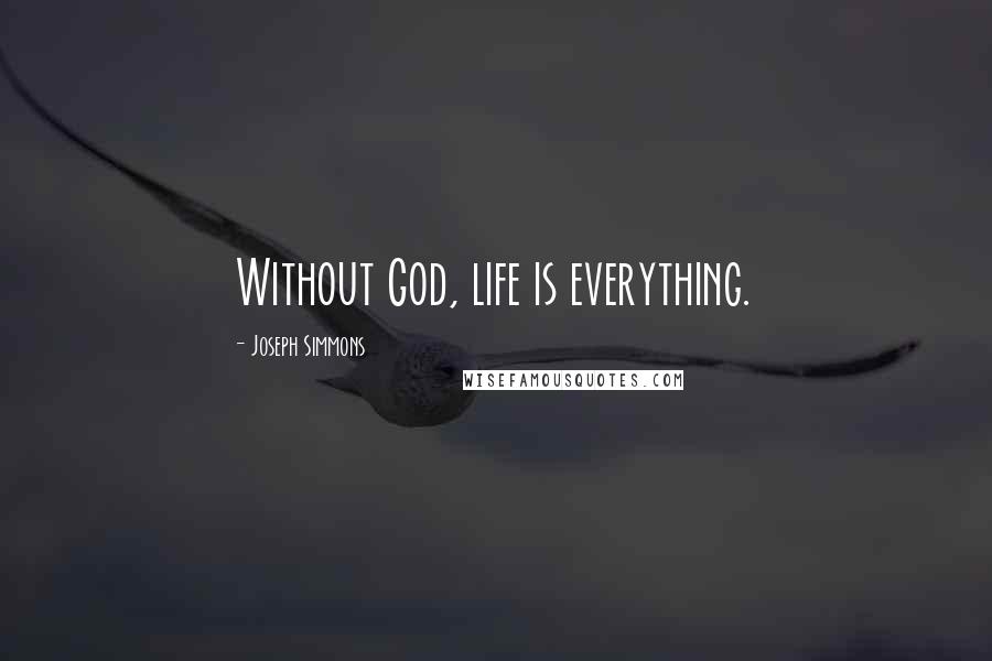 Joseph Simmons Quotes: Without God, life is everything.