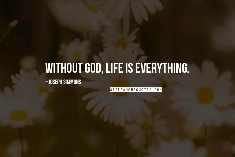 Joseph Simmons Quotes: Without God, life is everything.