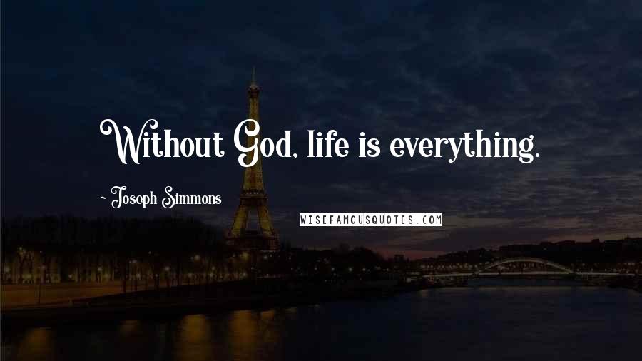 Joseph Simmons Quotes: Without God, life is everything.