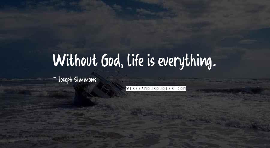 Joseph Simmons Quotes: Without God, life is everything.