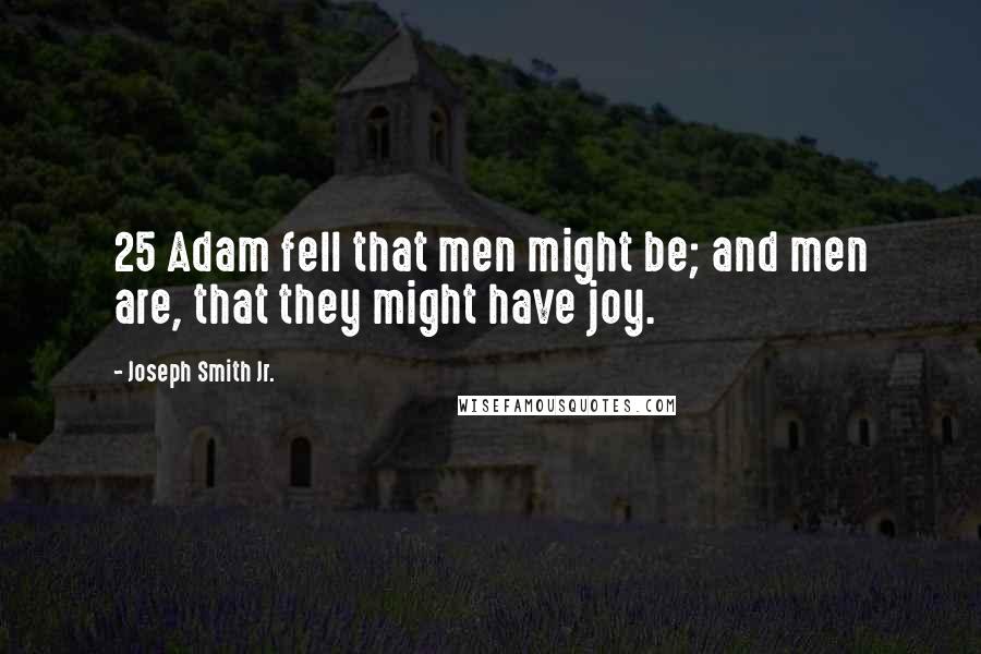 Joseph Smith Jr. Quotes: 25 Adam fell that men might be; and men are, that they might have joy.