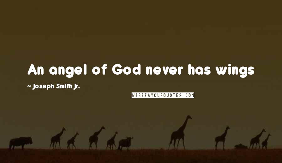 Joseph Smith Jr. Quotes: An angel of God never has wings