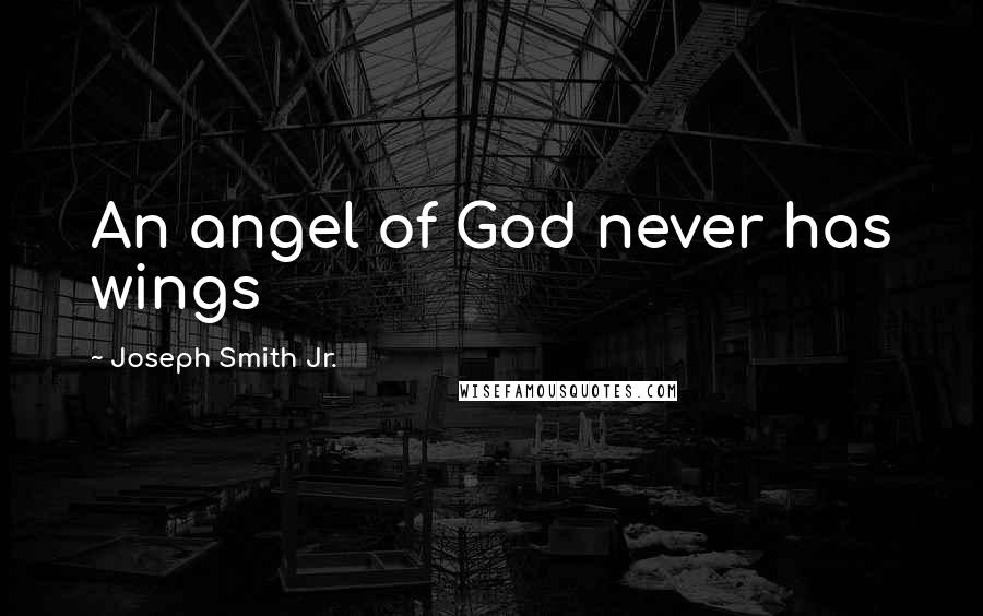 Joseph Smith Jr. Quotes: An angel of God never has wings