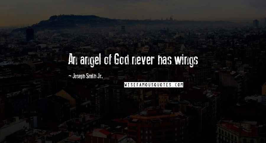 Joseph Smith Jr. Quotes: An angel of God never has wings