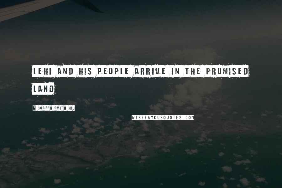 Joseph Smith Jr. Quotes: Lehi and his people arrive in the promised land