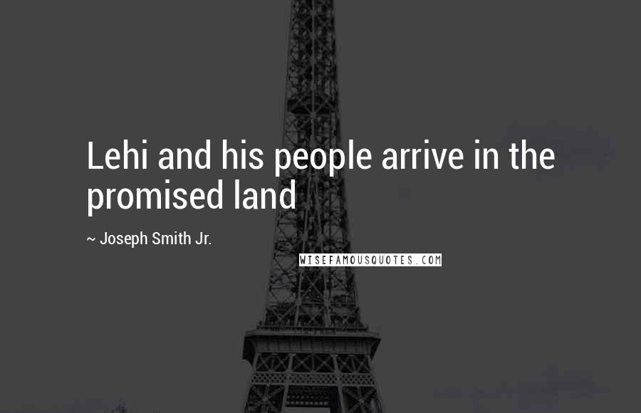 Joseph Smith Jr. Quotes: Lehi and his people arrive in the promised land
