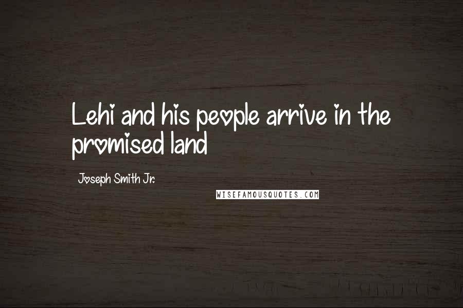 Joseph Smith Jr. Quotes: Lehi and his people arrive in the promised land