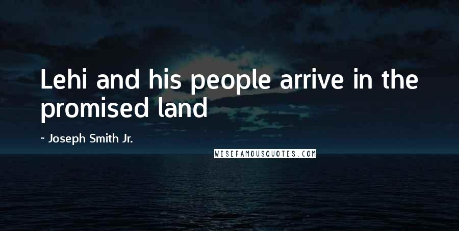 Joseph Smith Jr. Quotes: Lehi and his people arrive in the promised land