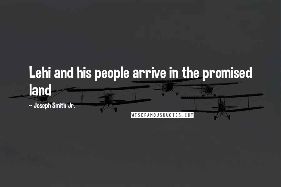 Joseph Smith Jr. Quotes: Lehi and his people arrive in the promised land