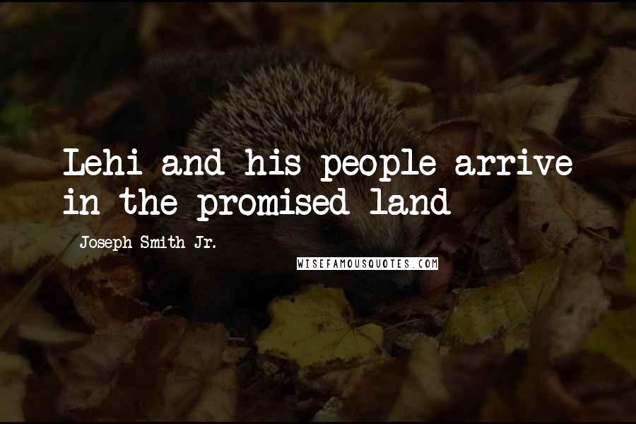Joseph Smith Jr. Quotes: Lehi and his people arrive in the promised land