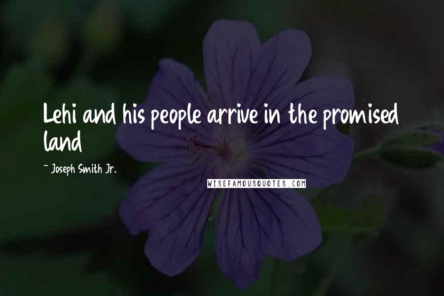 Joseph Smith Jr. Quotes: Lehi and his people arrive in the promised land