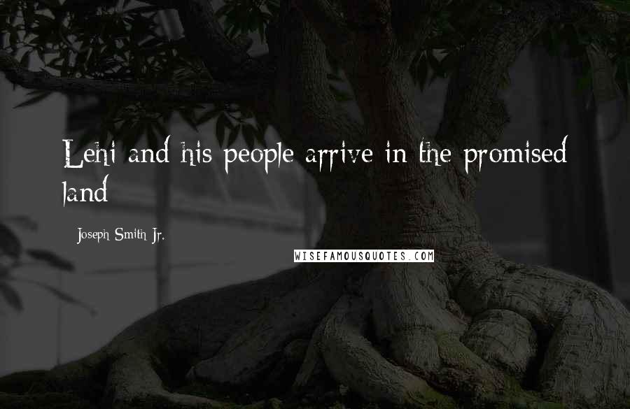 Joseph Smith Jr. Quotes: Lehi and his people arrive in the promised land
