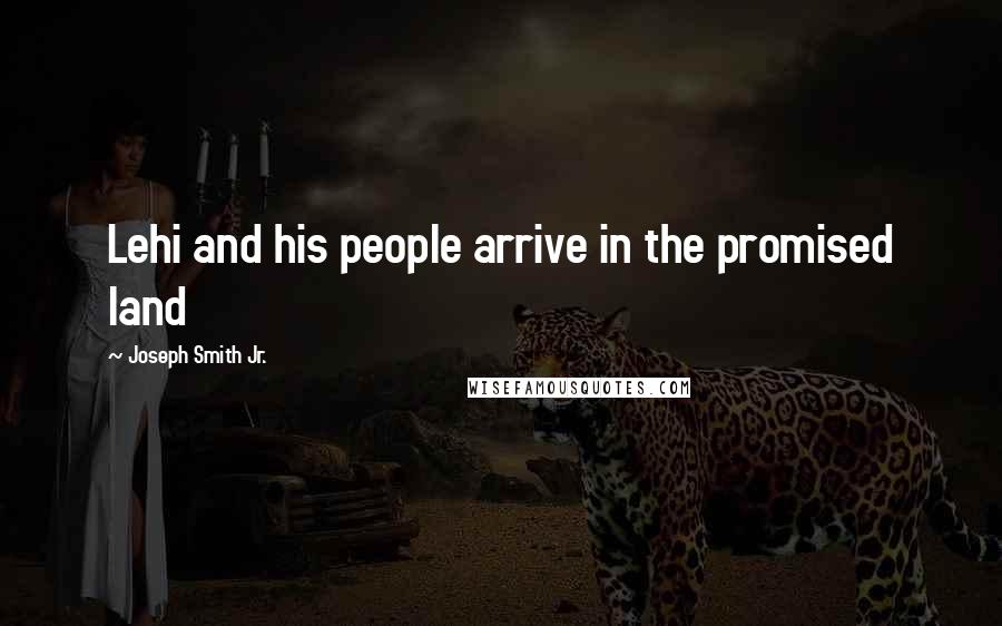 Joseph Smith Jr. Quotes: Lehi and his people arrive in the promised land