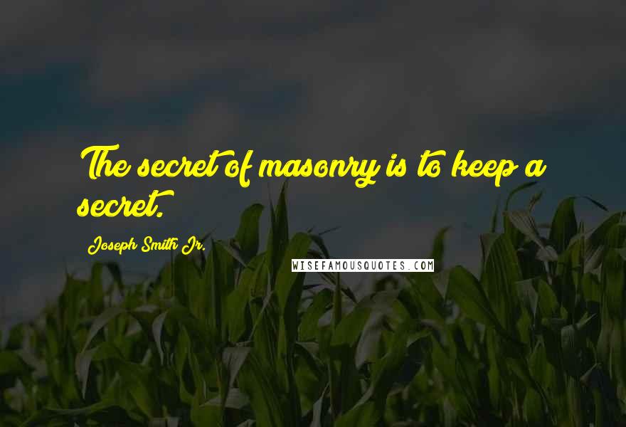 Joseph Smith Jr. Quotes: The secret of masonry is to keep a secret.