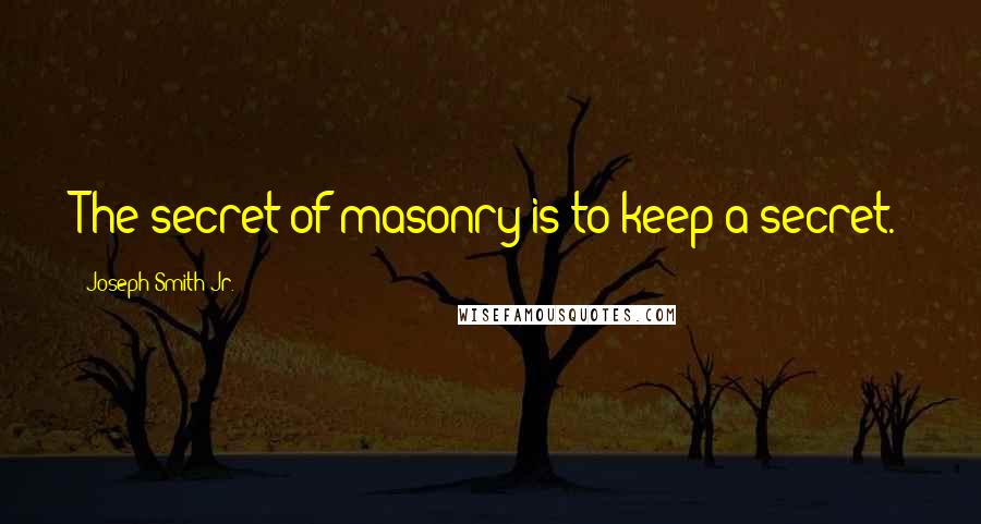 Joseph Smith Jr. Quotes: The secret of masonry is to keep a secret.