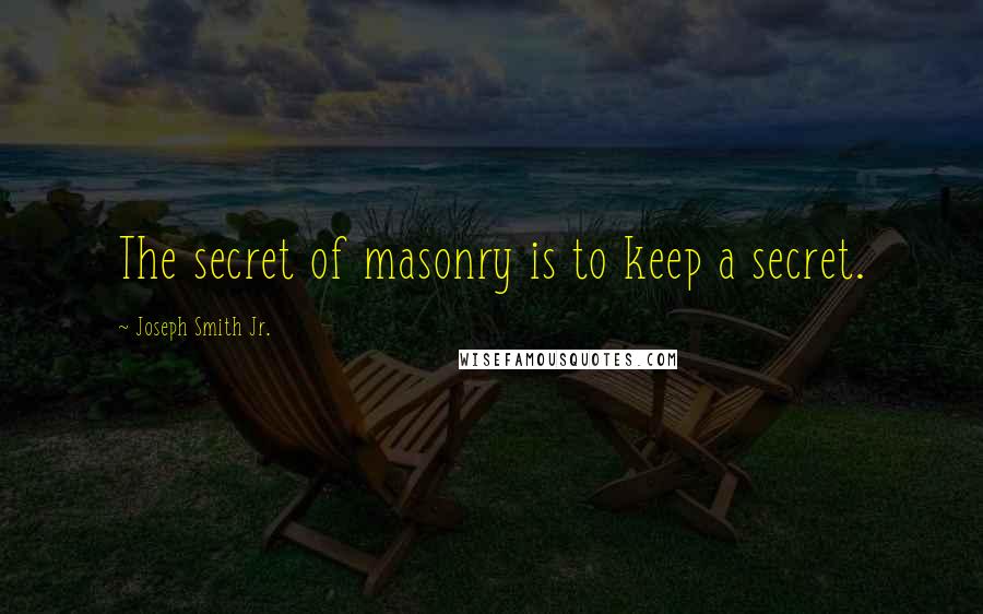 Joseph Smith Jr. Quotes: The secret of masonry is to keep a secret.