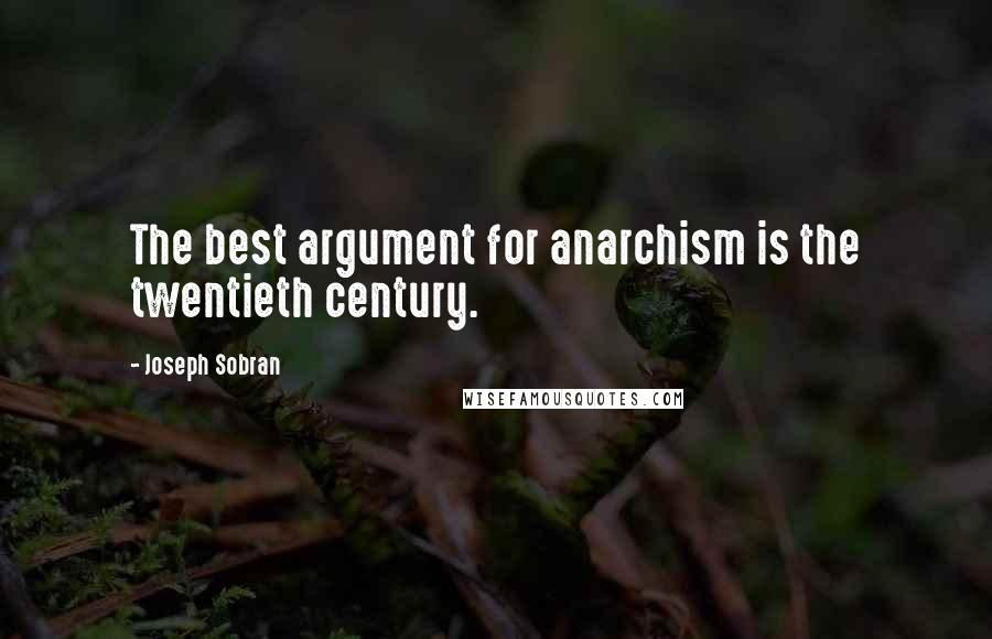 Joseph Sobran Quotes: The best argument for anarchism is the twentieth century.