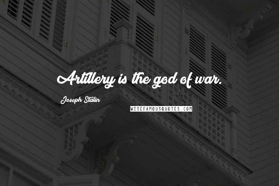 Joseph Stalin Quotes: Artillery is the god of war.