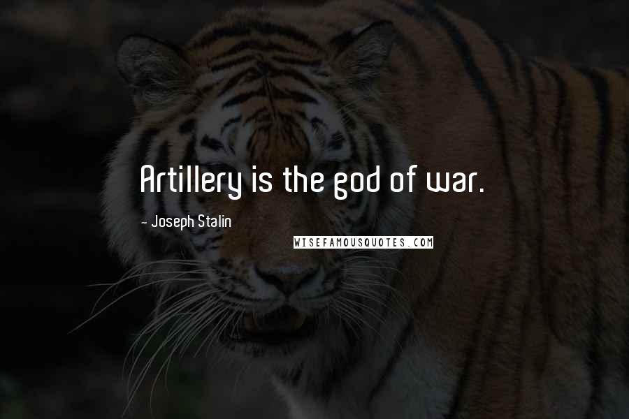 Joseph Stalin Quotes: Artillery is the god of war.