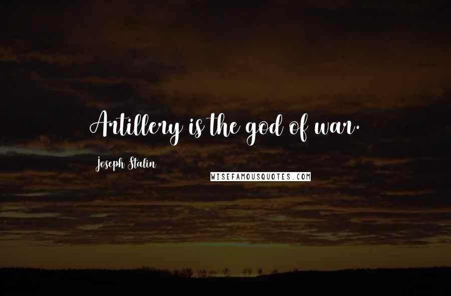 Joseph Stalin Quotes: Artillery is the god of war.