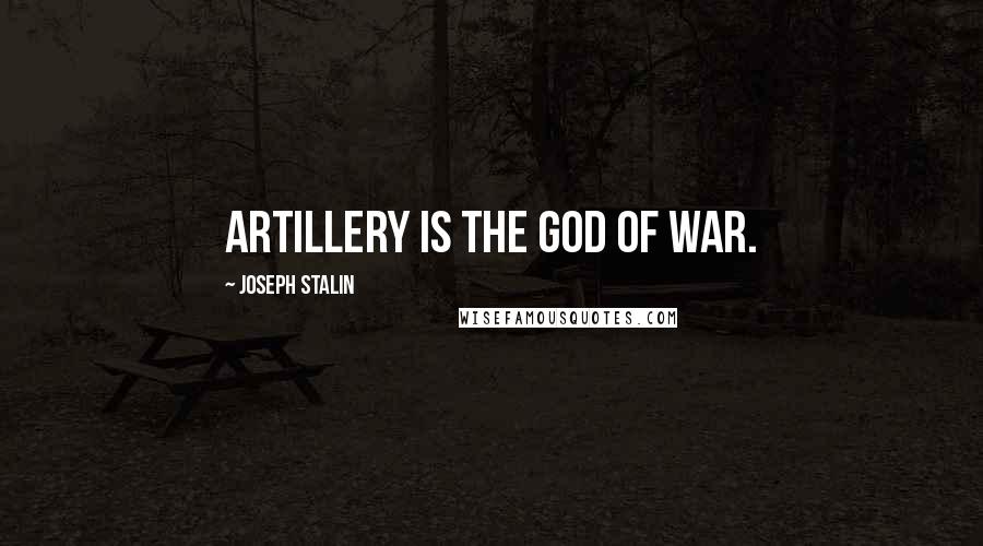 Joseph Stalin Quotes: Artillery is the god of war.