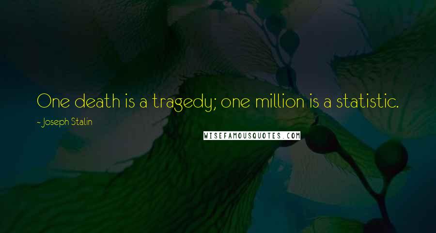 Joseph Stalin Quotes: One death is a tragedy; one million is a statistic.
