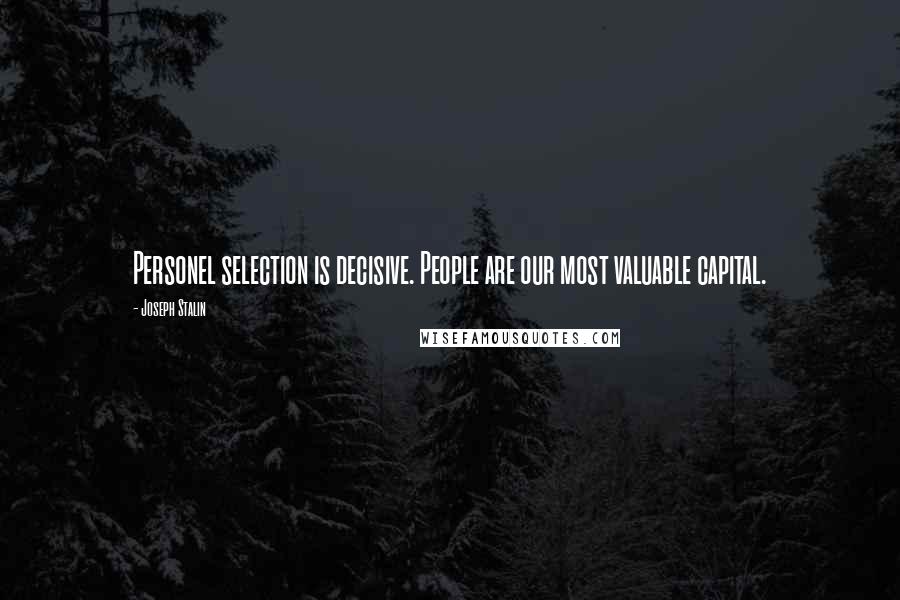 Joseph Stalin Quotes: Personel selection is decisive. People are our most valuable capital.