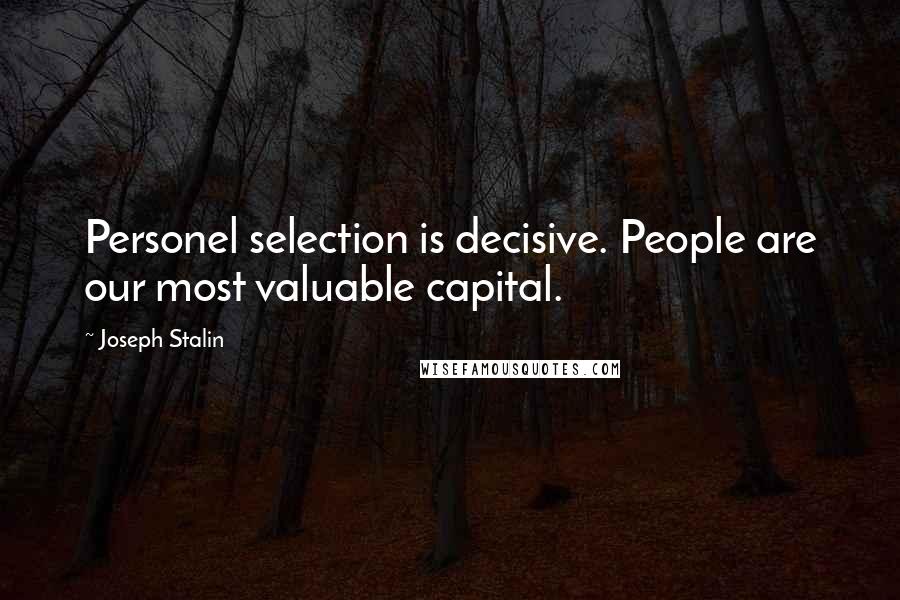 Joseph Stalin Quotes: Personel selection is decisive. People are our most valuable capital.