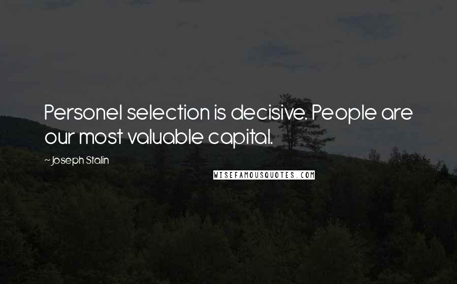 Joseph Stalin Quotes: Personel selection is decisive. People are our most valuable capital.